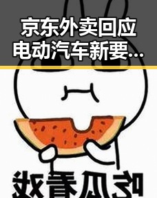 京东外卖回应电动汽车新要求引发吃瓜爆料黑料讨论