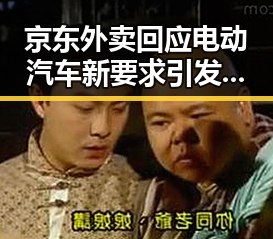 京东外卖回应电动汽车新要求引发吃瓜爆料黑料讨论