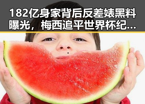 182亿身家背后反差婊黑料曝光，梅西追平世界杯纪录引发热议